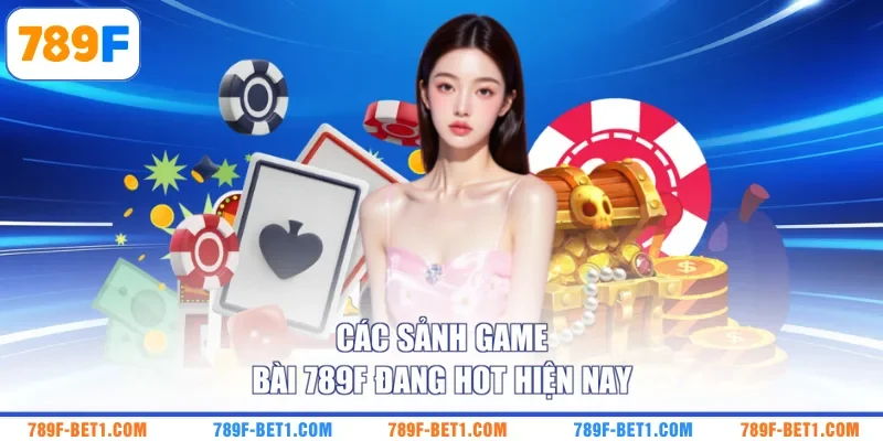 Các sảnh game bài 789F đang hot hiện nay 