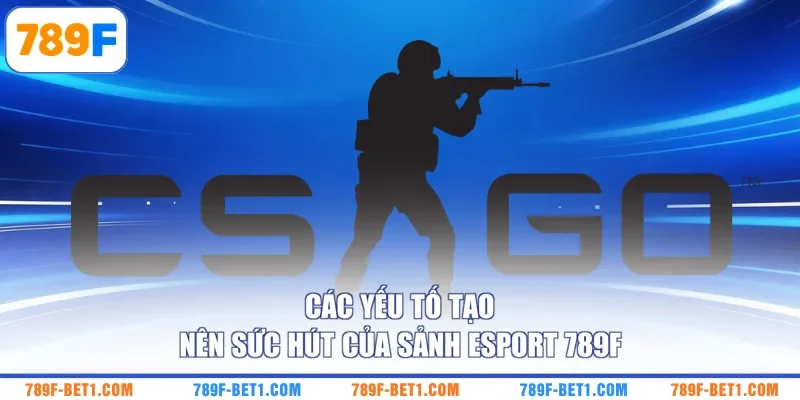 Các yếu tố tạo nên sức hút của sảnh Esport 789F 