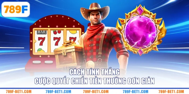 Cách tính thắng cược Quyết Chiến Tiền Thưởng đơn giản