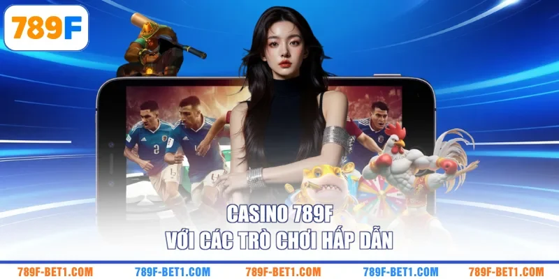 Casino 789F với các trò chơi hấp dẫn
