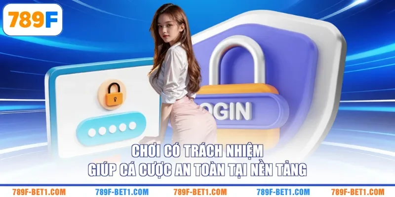 Chơi có trách nhiệm giúp cá cược an toàn tại nền tảng