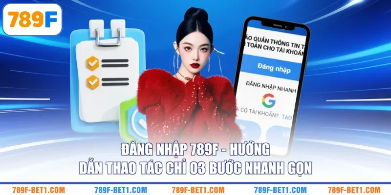 Đăng Nhập 789F - Hướng Dẫn Thao Tác Chỉ 03 Bước Nhanh Gọn