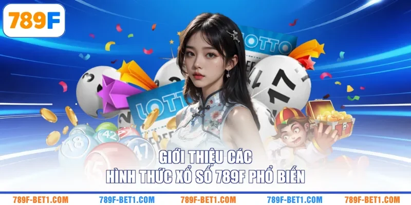 Giới thiệu các hình thức xổ số 789F phổ biến 