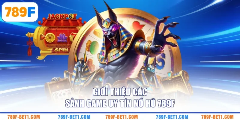 Giới thiệu các sảnh game uy tín nổ hũ 789F