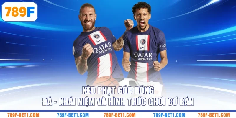 Kèo Phạt Góc Bóng Đá - Khái Niệm Và Hình Thức Chơi Cơ Bản