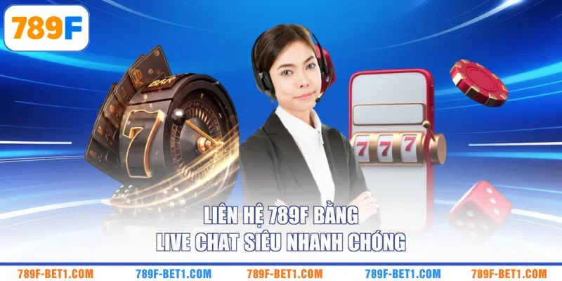 Liên hệ 789F bằng live chat siêu nhanh chóng