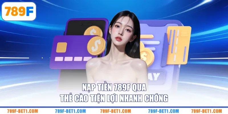 Nạp tiền 789F qua thẻ cào tiện lợi nhanh chóng