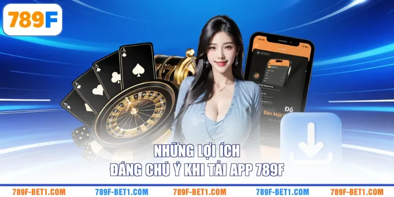 Những lợi ích đáng chú ý khi tải app 789F