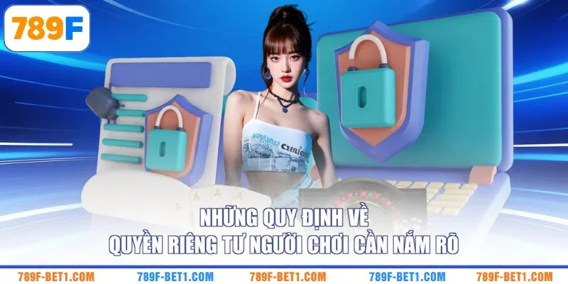 Những quy định về quyền riêng tư 789F người chơi cần nắm rõ 