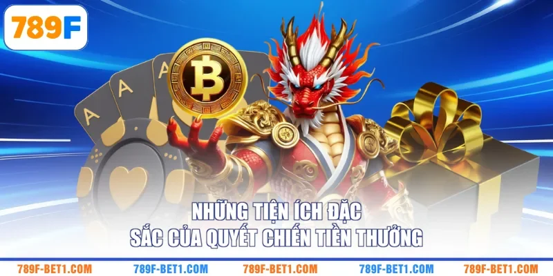 Những tiện ích đặc sắc của Quyết Chiến Tiền Thưởng