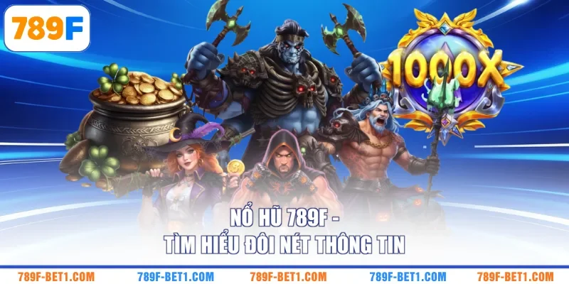 Nổ hũ 789F - Tìm hiểu đôi nét thông tin 