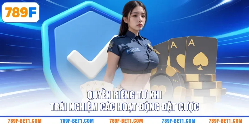 Quyền riêng tư khi trải nghiệm các hoạt động đặt cược