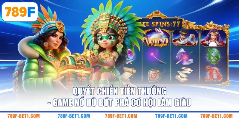 Quyết Chiến Tiền Thưởng - Game Nổ Hũ Bứt Phá Cơ Hội Làm Giàu