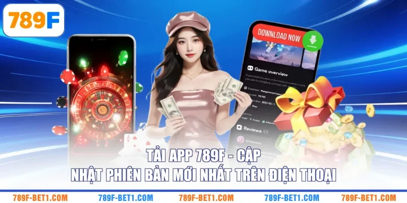 Tải App 789F - Cập Nhật Phiên Bản Mới Nhất Trên Điện Thoại