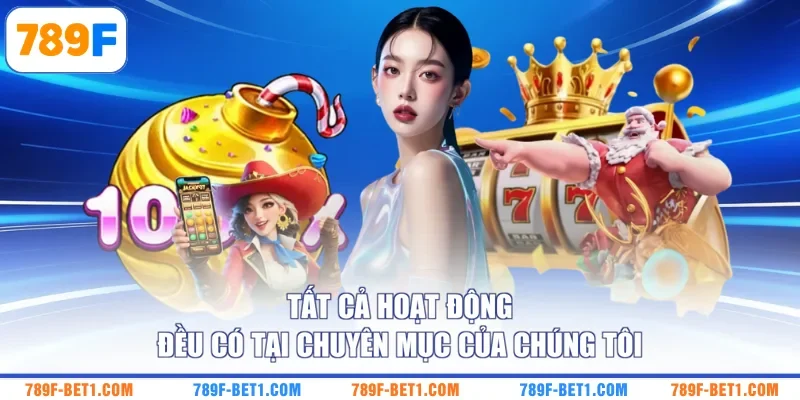 Tất cả hoạt động đều có tại chuyên mục của chúng tôi