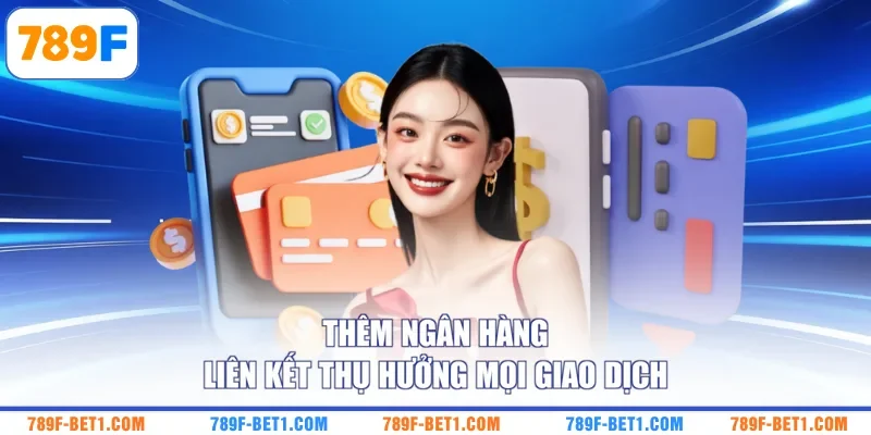 Thêm ngân hàng liên kết thụ hưởng mọi giao dịch