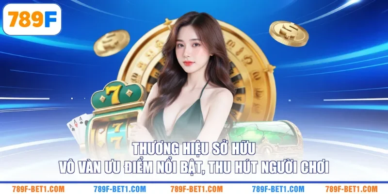 Thương hiệu sở hữu vô vàn ưu điểm nổi bật, thu hút người chơi
