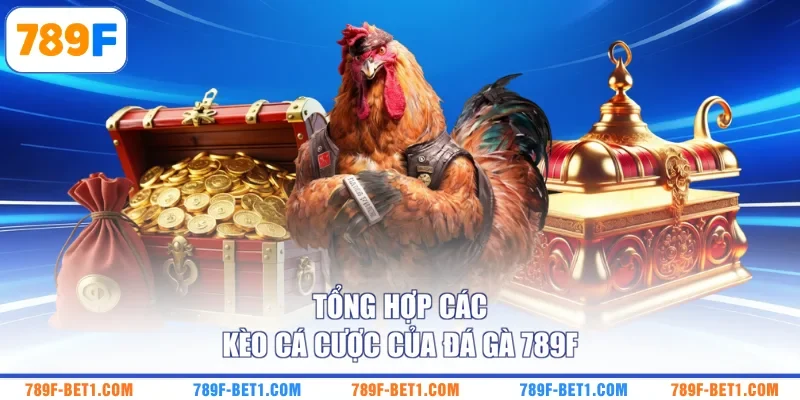Tổng hợp các kèo cá cược của đá gà 789F