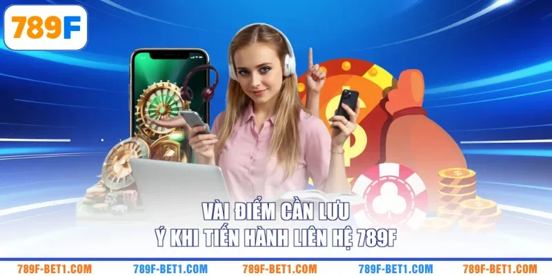 Vài điểm cần lưu ý khi tiến hành liên hệ 789F